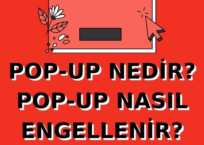 Pop-Up Nedir? Pop-Up Reklamlar Nasıl Engellenir?