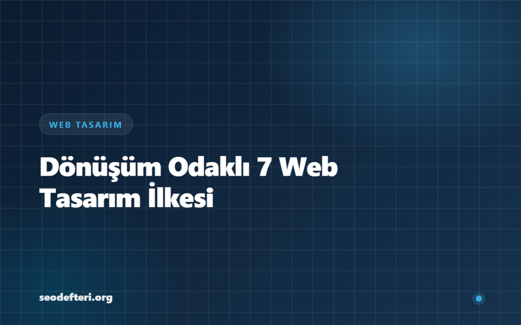 Dönüşüm Odaklı Modern Web Tasarımında 7 Temel İlke