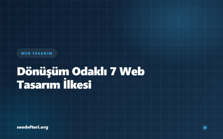 Dönüşüm Odaklı Modern Web Tasarımında 7 Temel İlke