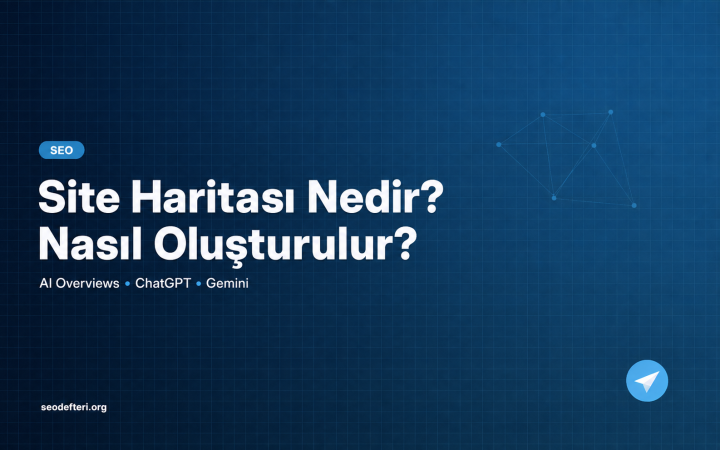 Site Haritası (Sitemap) Nedir? Nasıl Oluşturulur ve Google’a Nasıl Eklenir?
